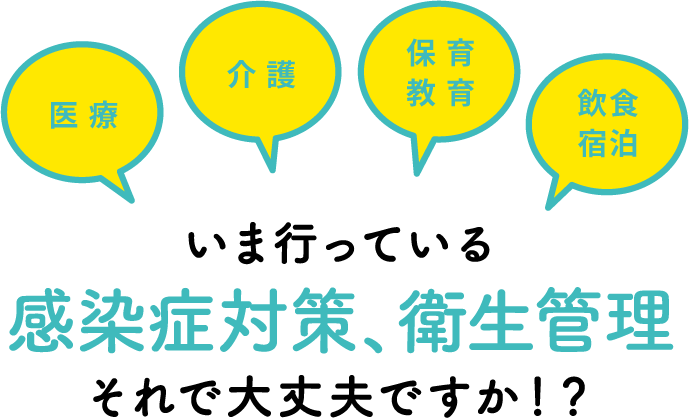 いま行っている感染症対策、衛生管理それで大丈夫ですか！？