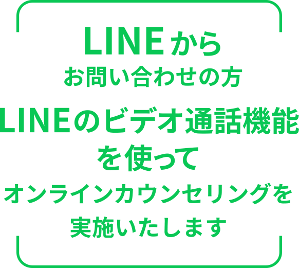 LINEからお問い合わせの方　 LINE のビデオ通話機能を使ってオンラインカウンセリングを実施いたします